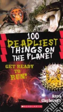 100 Deadliest Things on the Planet libro in lingua di Claybourne Anna