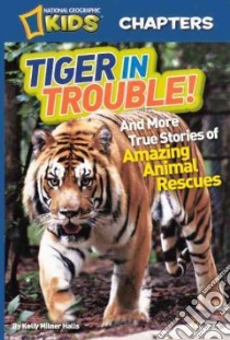 Tiger In Trouble! And More True Stories of Amazing Animal Rescues libro in lingua di Halls Kelly Milner