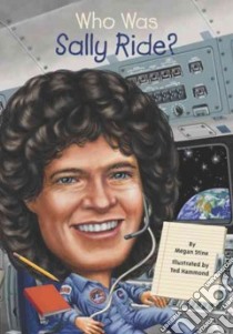 Who Was Sally Ride? libro in lingua di Stine Megan, Hammond Ted (ILT)