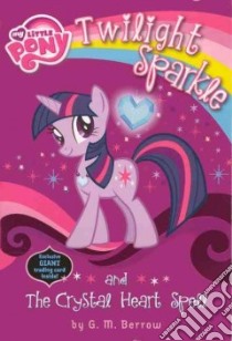 Twilight Sparkle and the Crystal Heart Spell libro in lingua di Berrow G. M.