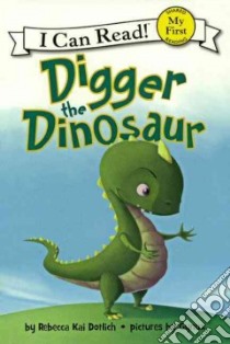 Digger the Dinosaur libro in lingua di Dotlich Rebecca Kai