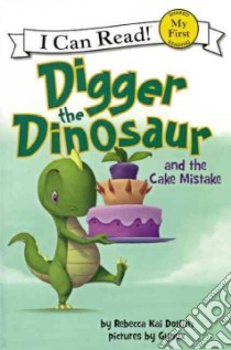 Digger the Dinosaur and the Cake Mistake libro in lingua di Dotlich Rebecca Kai