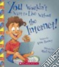 You Wouldn't Want to Live Without the Internet! libro in lingua di Rooney Anne