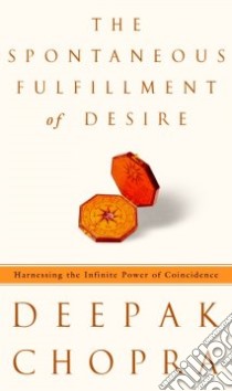 The Spontaneous Fulfillment of Desire libro in lingua di Chopra Deepak