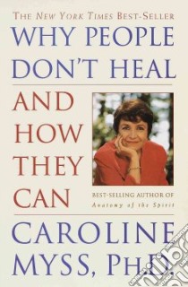Why People Don't Heal and How They Can libro in lingua di Myss Caroline