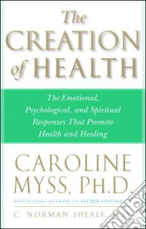 The Creation of Health libro in lingua di Myss Caroline M., Shealy C. Norman