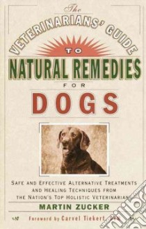 The Veterinarians' Guide to Natural Remedies for Dogs libro in lingua di Zucker Martin