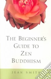 The Beginner's Guide to Zen Buddhism libro in lingua di Smith Jean