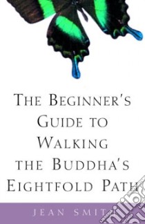 The Beginner's Guide to Walking the Buddha's Eightfold Path libro in lingua di Smith Jean