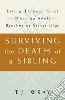 Surviving the Death of a Sibling libro in lingua di Wray T. J., Thompson Earl (FRW)