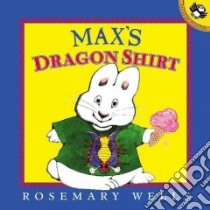 Max's Dragon Shirt libro in lingua di Wells Rosemary