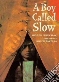 A Boy Called Slow libro in lingua di Bruchac Joseph, Baviera Rocco (ILT)
