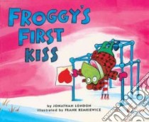 Froggy's First Kiss libro in lingua di London Jonathan, Remkiewicz Frank (ILT)