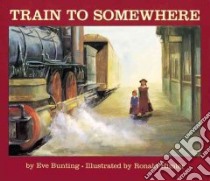 Train to Somewhere libro in lingua di Bunting Eve, Himler Ronald (ILT)
