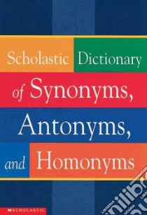 Scholastic Dictionary of Synonyms, Antonyms, and Homonyms libro in lingua di Not Available (NA)