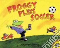 Froggy Plays Soccer libro in lingua di London Jonathan, Remkiewicz Frank (ILT)