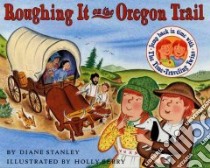 Roughing It on the Oregon Trail libro in lingua di Stanley Diane