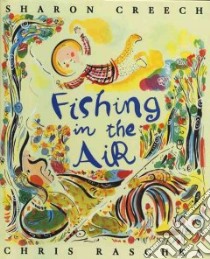 Fishing in the Air libro in lingua di Creech Sharon, Raschka Christopher (ILT)