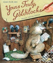 Yours Truly, Goldilocks libro in lingua di Ada Alma Flor, Tryon Leslie (ILT)