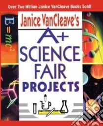 A+ Science Fair Projects libro in lingua di VanCleave Janice Pratt