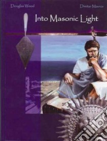 Into Masonic Light libro in lingua di Wood Douglas H., Mavrov Dimitar G., Macnulty W. Kirk (INT), Churton Tobias (FRW)