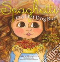 Spaghetti in a Hot Dog Bun libro in lingua di Dismondy Maria, Shaw-Peterson Kimberly (ILT)