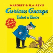 Curious George Takes a Train libro in lingua di Rey Margret, Rey H. A. (ILT)