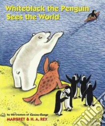 Whiteblack the Penguin Sees the World libro in lingua di Rey Margret, Rey H. A.