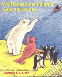 Whiteblack the Penguin Sees the World libro in lingua di Rey H. A., Rey Margret