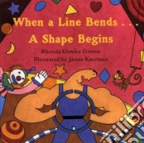 When a Line Bends . . . A Shape Begins libro in lingua di Greene Rhonda Gowler, Kaczman James (ILT)