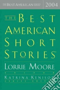 The Best American Short Stories 2004 libro in lingua di Moore Lorrie (EDT), Kenison Katrina (EDT), Moore Lorrie (INT)