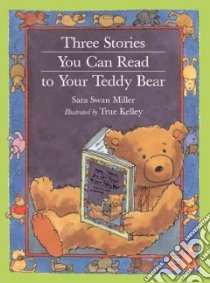 Three Stories You Can Read to Your Teddy Bear libro in lingua di Miller Sara Swan, Kelley True (ILT)
