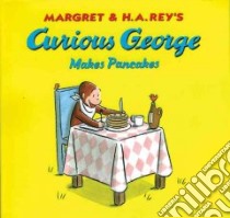 Curious George Makes Pancakes libro in lingua di Rey H. A., Rey Margret