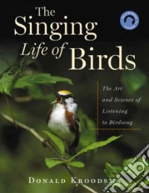 The Singing Life Of Birds libro in lingua di Kroodsma Donald