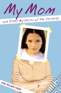 My Mom and Other Mysteries of the Universe libro in lingua di Willner-Pardo Gina