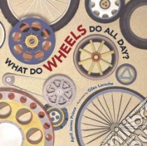 What Do Wheels Do All Day libro in lingua di Prince April Jones, Laroche Giles (ILT)