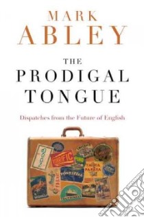 The Prodigal Tongue libro in lingua di Abley Mark