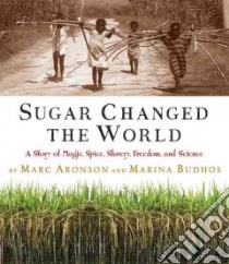 Sugar Changed the World libro in lingua di Aronson Marc, Budhos Marina