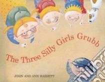 The Three Silly Girls Grubb libro in lingua di Hassett Ann, Hassett John