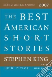 The Best American Short Stories 2007 libro in lingua di King Stephen (EDT), Pitlor Heidi (EDT)