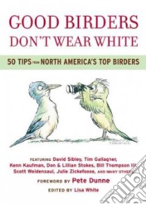 Good Birders Don't Wear White libro in lingua di White Lisa (EDT), Dunne Pete (FRW), Braunfield Robert A. (ILT)