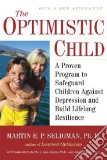 The Optimistic Child libro in lingua di Seligman Martin E. P., Reivich Karen, Jaycox Lisa, Gillham Jane