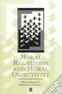 Moral Relativism and Moral Objectivity libro in lingua di Harman Gilbert, Thomson Judith Jarvis