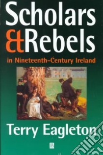Scholars & Rebels in Nineteenth-Century Ireland libro in lingua di Eagleton Terry