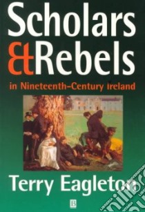 Scholars & Rebels in Nineteenth-Century Ireland libro in lingua di Eagleton Terry