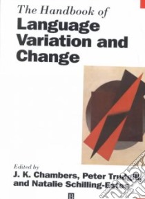 The Handbook of Language Variation and Change libro in lingua di Chambers J. K., Trudgill Peter (EDT), Schilling-Estes Natalie (EDT), Chambers J. K. (EDT)