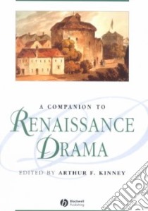 A Companion to Renaissance Drama libro in lingua di Kinney Arthur F.