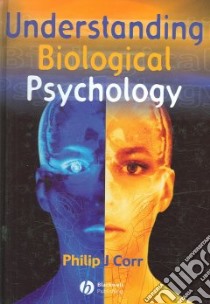 Understanding Biological Psychology libro in lingua di Corr Philip J.