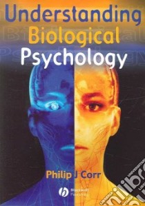 Understanding Biological Psychology libro in lingua di Corr Philip J.