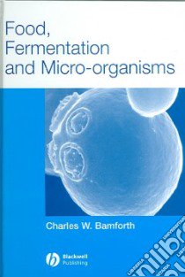 Food, Fermentation And Micro-organisms libro in lingua di Bamforth Charles W.